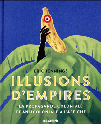 Illusions d'Empires. La propagande coloniale et anticoloniale à l'affiche