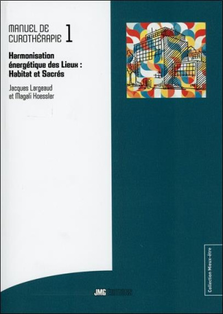Manuel de curothérapie. Tome 1, Harmonisation énergétique des lieux (habitat et sacrés)