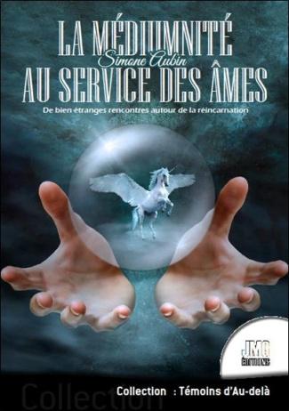 La médiumnité au service des âmes. Etranges rencontres autour de la réincarnation