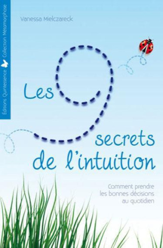 Les 9 secrets de l'intuition. Comment prendre les bonnes décisions au quotidien