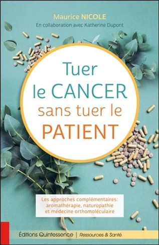 Tuer le cancer sans tuer le patient. Les approches complémentaires : aromathérapie, naturopathie et