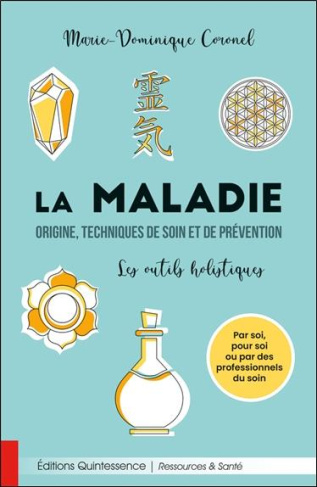 La maladie : origine, techniques de soin et de prévention. Les outils holistiques