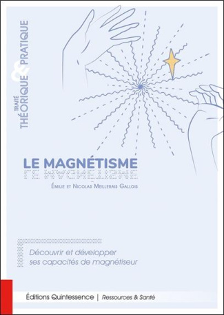 Le magnétisme - Traité théorique et pratique - Découvrir et développer ses capacités de magnétiseur