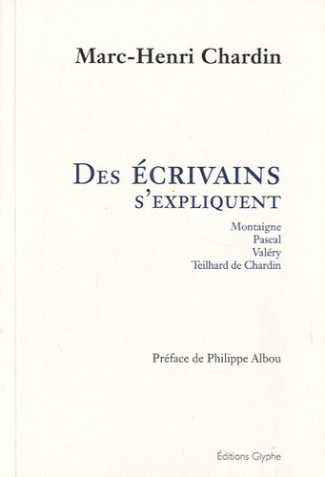 Des écrivains s'expliquent. Montaigne, Pascal, Valéry, Teilhard de Chardin