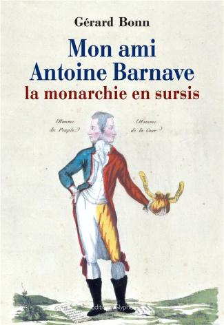 Mon ami Antoine Barnave. La monarchie en sursis