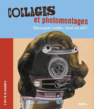 Collages et photomontages. Découper-coller, tout un art !