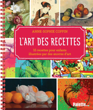 L'art des recettes. 15 recettes pour enfants, illustrées avec des œuvres d’art