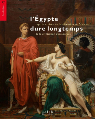 L’Egypte dure longtemps. Regards croisés sur la réception en Occident de la civilisation pharaonique