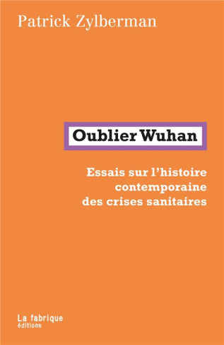 Oublier Wuhan. Essais sur l'histoire contemporaine des crises sanitaires