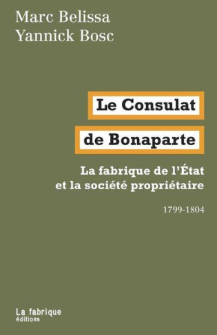 Le Consulat de Bonaparte. La fabrique de l'Etat et la société propriétaire 1799-1804