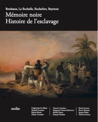 Mémoire noire. Histoire de l'esclavage : Bordeaux, La Rochelle, Rochefort, Bayonne