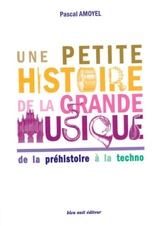 Une petite histoire de la grande musique. De la préhistoire à la techno