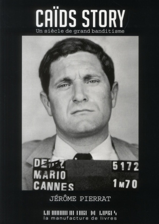 Caïds story. Un siècle de grand banditisme