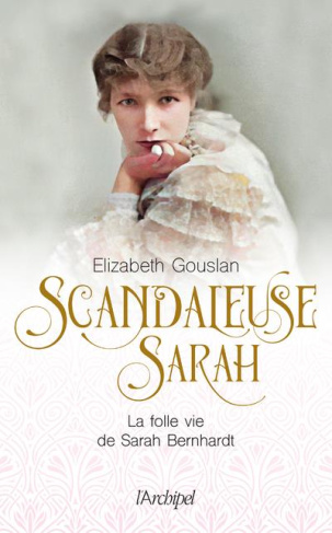 Scandaleuse Sarah. La folle vie de Sarah Bernhardt