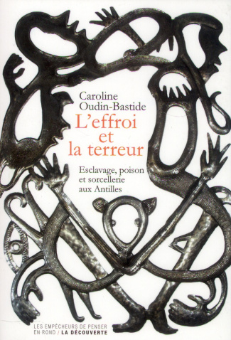 L'effroi et la terreur. Esclavage, poison et sorcellerie aux Antilles