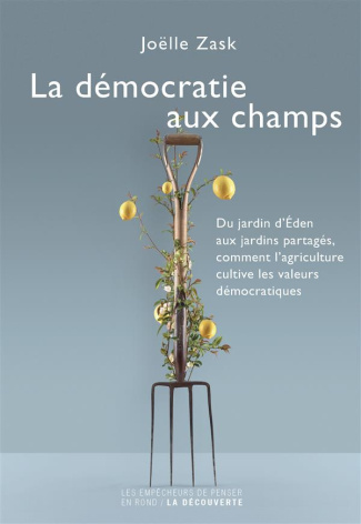 La démocratie aux champs. Du jardin d'Eden aux jardins partagés, comment l'agriculture cultive les v