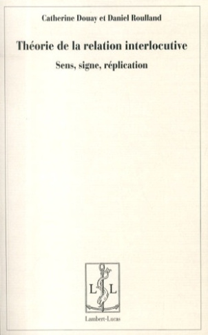 Théorie de la relation interlocutive. Sens, signe, réplication
