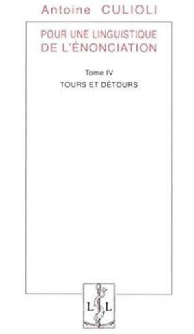 Pour une linguistique de l'énonciation. Tome 4, Tours et détours