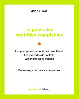 Le guide des contrôles comptables. Les principes et mécanismes comptables, les méthodes de contrôle,