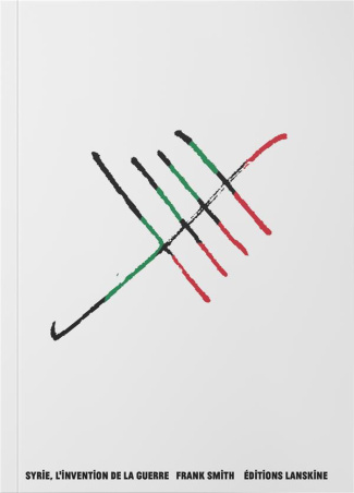 Syrie, l'invention de la guerre. Suivi de Sednaya