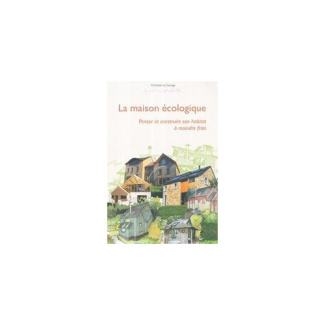 La maison écologique. Penser et construire son habitat à moindre frais