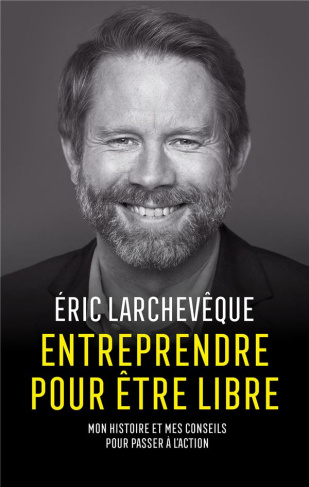 Entreprendre pour être libre. Mon histoire et mes conseils pour passer à l'action