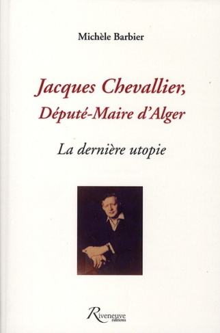 Jacques Chevallier, député-maire d'Alger. La dernière utopie