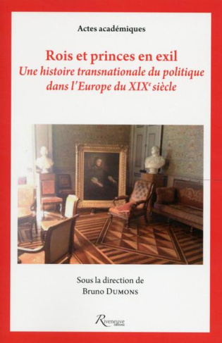 Rois et princes en exil. Une histoire transnationale du politique dans l'Europe du XIXe siècle