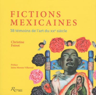 Fictions mexicaines. 38 témoins de l'art du XXe siecle