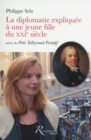 La diplomatie expliquée à une jeune fille du XXIe siècle. Suivie du Petit Talleyrand portatif