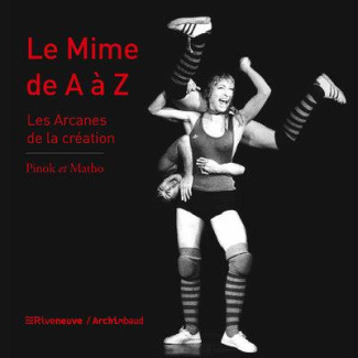 Le mime de A à Z. Les arcanes de la création