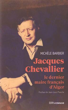 Jacques Chevallier. Le dernier maire français d'Alger