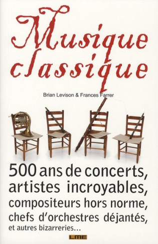 Musique classique / 500 ans de concerts étranges, artistes incroyables, compositeurs hors norme, che