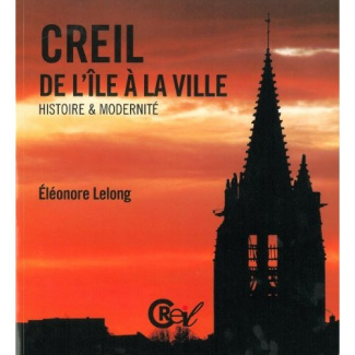 Creil. De l'Ile à la Ville. Histoire et Modernité