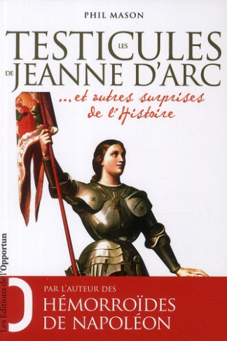 Les testicules de Jeanne d'Arc. Et autres surprises de l'Histoire