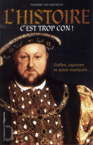 L'Histoire... C'est trop con ! Gaffes, caprices et actes manqués