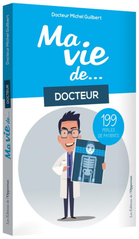 Ma vie de... docteur. 199 perles de patients