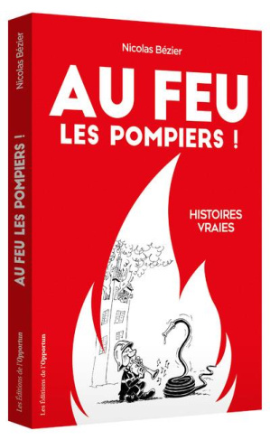 Au feu les pompiers ! Histoires vraies
