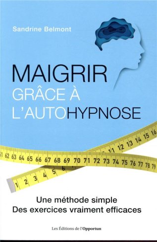 Maigrir grâce à l'autohypnose. Une méthode simple, des exercices vraiment efficaces
