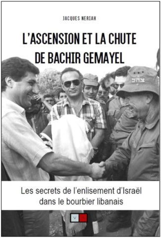 L'ascension et la chute de Bachir Gemayel. Les secrets de l'enlisement d'Israël dans le bourbier lib