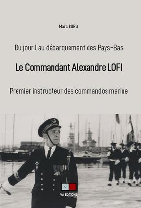 Le commandant Alexandre Lofi. Premier instructeur des commandos marine, du jour J au débarquement de
