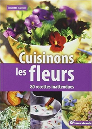 Cuisinons les fleurs. 80 recettes inattendues
