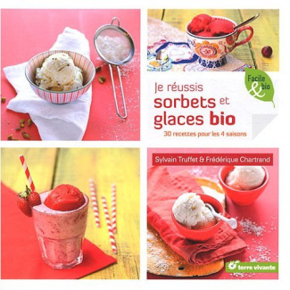 Je réussis sorbets et glaces bio. 30 recettes pour les 4 saisons