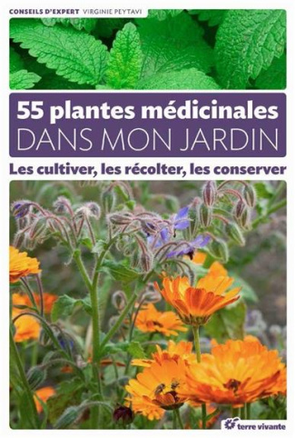 55 plantes médicinales dans mon jardin. Les cultiver, les récolter, les conserver