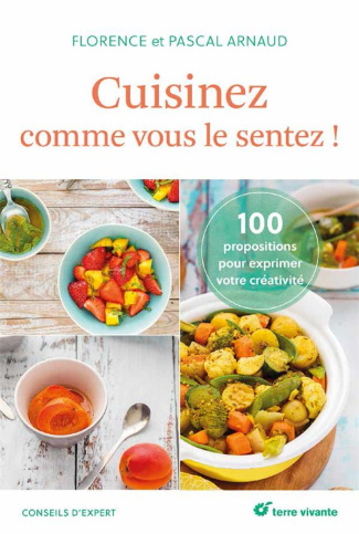 Cuisinez comme vous le sentez ! 100 propositions pour s'exprimer en cuisine