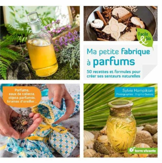 Ma petite fabrique à parfums. 50 recettes et formules pour créer ses senteurs naturelles