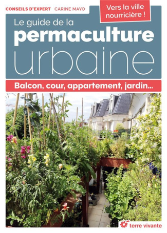 Le guide de la permaculture urbaine. Balcon, cour, appartement, jardin...