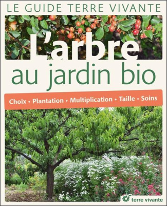 L'arbre au jardin bio. Choix, plantation, multiplication, taille, soins