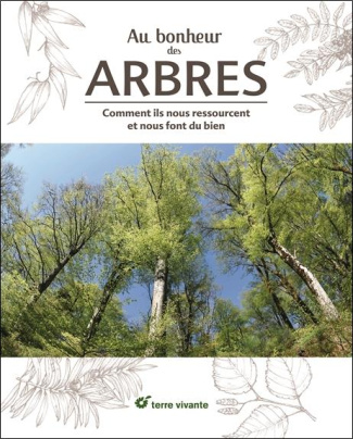 Au bonheur des arbres. Comment ils nous ressourcent et nous font du bien