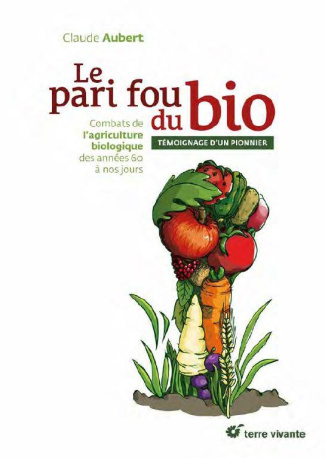 Le pari fou du bio. Combats de l'agriculture biologique des années 60 à nos jours
